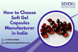 How to Choose Soft Gel Capsules Manufacturer in India