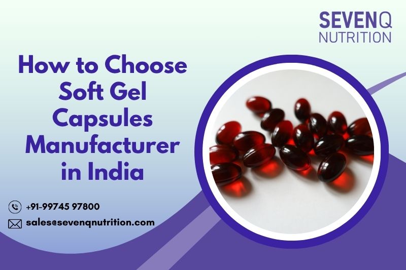 How to Choose Soft Gel Capsules Manufacturer in India