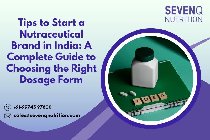 Tips to Start a Nutraceutical Brand in India A Complete Guide to Choosing the Right Dosage Form
